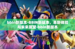 bbin新版本-BBIN新版本，革新体验与未来展望-bbin新版本
