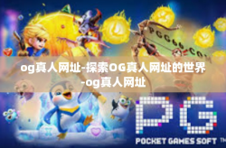 og真人网址-探索OG真人网址的世界-og真人网址