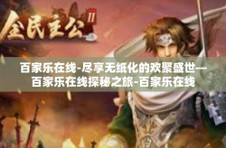 百家乐在线-尽享无纸化的欢聚盛世—百家乐在线探秘之旅-百家乐在线