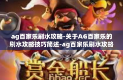 ag百家乐刷水攻略-关于AG百家乐的刷水攻略技巧简述-ag百家乐刷水攻略
