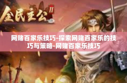 网赌百家乐技巧-探索网赌百家乐的技巧与策略-网赌百家乐技巧