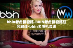 bbin老虎机套路-BBIN老虎机套路研究解读-bbin老虎机套路