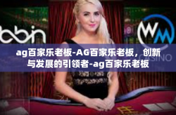 ag百家乐老板-AG百家乐老板，创新与发展的引领者-ag百家乐老板