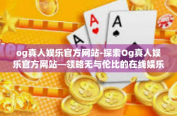 og真人娱乐官方网站-探索Og真人娱乐官方网站—领略无与伦比的在线娱乐新体验！og真人娱乐官方网站