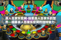 真人百家乐官网-探索真人百家乐的世界—揭秘真人百家乐官网的独特魅力-真人百家乐官网