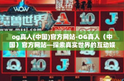 og真人(中国)官方网站-OG真人（中国）官方网站—探索真实世界的互动娱乐体验-og真人(中国)官方网站