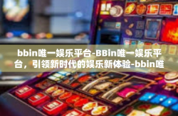 bbin唯一娱乐平台-BBin唯一娱乐平台，引领新时代的娱乐新体验-bbin唯一娱乐平台