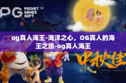 og真人海王-海洋之心，OG真人的海王之旅-og真人海王