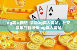 og真人网站-探索Og真人网站，社交娱乐的新纪元-og真人网站