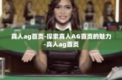 真人ag首页-探索真人AG首页的魅力-真人ag首页