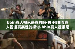 bbin真人视讯是真的吗-关于BBIN真人视讯真实性的探讨-bbin真人视讯是真的吗