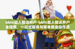 bbin真人视讯开户-bbin真人视讯开户全指南，一站式服务与简单便捷操作流程的呈现-bbin真人视讯开户