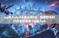og真人yb-OG真人与YB，探索数字时代的全新体验-og真人yb