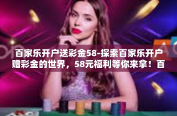 百家乐开户送彩金58-探索百家乐开户赠彩金的世界，58元福利等你来拿！百家乐开户送彩金58