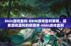 bbin游戏套利-BBIN游戏套利策略，探索游戏盈利的新境界-bbin游戏套利