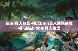 bbin真人赌场-揭示bbin真人赌场的真相与挑战-bbin真人赌场