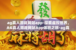 ag真人游戏网站app-探索虚拟世界，AG真人游戏网站App体验之旅-ag真人游戏网站app