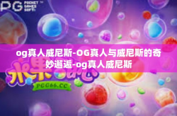 og真人威尼斯-OG真人与威尼斯的奇妙邂逅-og真人威尼斯