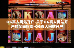 OG真人网站开户-关于OG真人网站开户的全面指南-OG真人网站开户