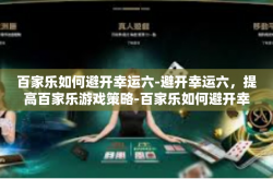 百家乐如何避开幸运六-避开幸运六，提高百家乐游戏策略-百家乐如何避开幸运六