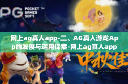 网上ag真人app-二、AG真人游戏App的发展与运用探索-网上ag真人app