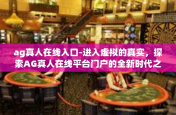 ag真人在线入口-进入虚拟的真实，探索AG真人在线平台门户的全新时代之路-ag真人在线入口