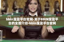 bbin宝盈平台官网-关于BBIN宝盈平台的全面介绍-bbin宝盈平台官网