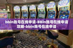 bbin账号在线申请-BBin账号在线申请攻略-bbin账号在线申请