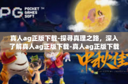 真人ag正版下载-探寻真理之路，深入了解真人ag正版下载-真人ag正版下载