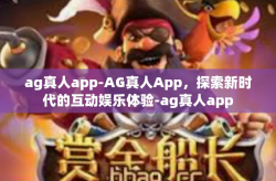 ag真人app-AG真人App，探索新时代的互动娱乐体验-ag真人app