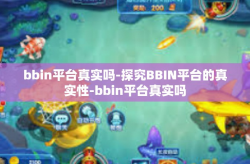 bbin平台真实吗-探究BBIN平台的真实性-bbin平台真实吗