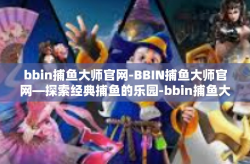 bbin捕鱼大师官网-BBIN捕鱼大师官网—探索经典捕鱼的乐园-bbin捕鱼大师官网
