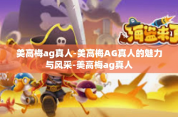美高梅ag真人-美高梅AG真人的魅力与风采-美高梅ag真人