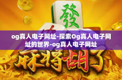 og真人电子网址-探索Og真人电子网址的世界-og真人电子网址
