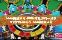 bbin捕鱼以分-BBIN捕鱼游戏—分获大胜的乐趣所在-bbin捕鱼以分
