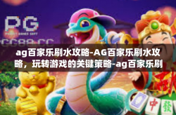 ag百家乐刷水攻略-AG百家乐刷水攻略，玩转游戏的关键策略-ag百家乐刷水攻略