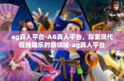 ag真人平台-AG真人平台，探索现代在线娱乐的新领域-ag真人平台
