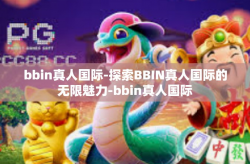 bbin真人国际-探索BBIN真人国际的无限魅力-bbin真人国际