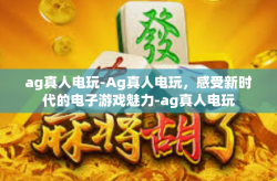 ag真人电玩-Ag真人电玩，感受新时代的电子游戏魅力-ag真人电玩