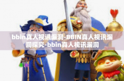 bbin真人视讯漏洞-BBIN真人视讯漏洞探究-bbin真人视讯漏洞