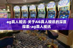 ag真人视讯-关于AG真人视讯的深度探索-ag真人视讯