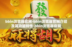 bbin浏览器官网-bbin浏览器官网介绍及其功能特性-bbin浏览器官网