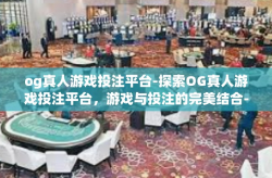 og真人游戏投注平台-探索OG真人游戏投注平台，游戏与投注的完美结合-og真人游戏投注平台