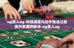 og真人ag-科技进程与动作推进过程提升发展的秘诀-og真人ag