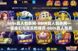 bbin真人包杀网-BBIN真人包杀网—一场虚幻与现实的博弈-bbin真人包杀网