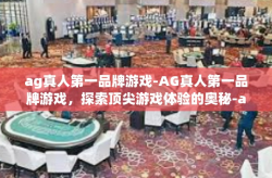 ag真人第一品牌游戏-AG真人第一品牌游戏，探索顶尖游戏体验的奥秘-ag真人第一品牌游戏