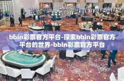 bbin彩票官方平台-探索bbin彩票官方平台的世界-bbin彩票官方平台