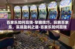 百家乐如何赢钱-掌握技巧，玩转百家乐，实现盈利之道-百家乐如何赢钱