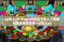 og真人yb-Oograft时代下的人工智能与虚拟真实世界-og真人yb
