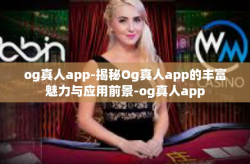 og真人app-揭秘Og真人app的丰富魅力与应用前景-og真人app